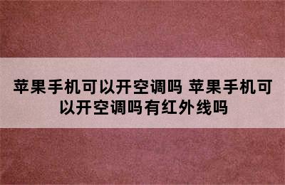 苹果手机可以开空调吗 苹果手机可以开空调吗有红外线吗